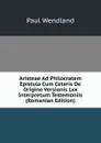 Aristeae Ad Philocratem Epistula Cum Ceteris De Origine Versionis Lxx Interpretum Testemoniis (Romanian Edition) - Paul Wendland