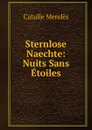 Sternlose Naechte: Nuits Sans Etoiles - Mendès Catulle