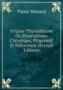 Origine Thyroidienne Du Rhumatisme Chronique, Progressif Et Deformant (French Edition) - Pierre Ménard