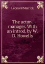 The actor-manager. With an introd. by W.D. Howells - Leonard Merrick