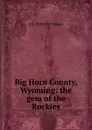 Big Horn County, Wyoming: the gem of the Rockies - A S. 1839-1917 Mercer