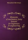 Elements of mechanics; forty lessons for beginners in engineering - Merriman Mansfield
