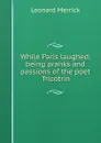 While Paris laughed; being pranks and passions of the poet Tricotrin - Leonard Merrick