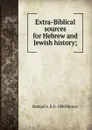 Extra-Biblical sources for Hebrew and Jewish history; - Samuel A. B. b. 1880 Mercer