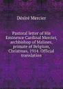 Pastoral letter of His Eminence Cardinal Mercier, archbishop of Malines, primate of Belgium, Christmas, 1914. Official translation - Désiré Mercier