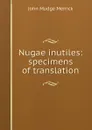Nugae inutiles: specimens of translation - John Mudge Merrick