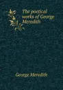 The poetical works of George Meredith - George Meredith