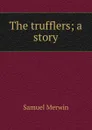 The trufflers; a story - Merwin Samuel
