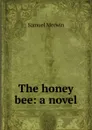 The honey bee: a novel - Merwin Samuel