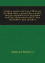Drugging a nation, the story of China and the opium curse: a personal investigation, during an extended tour, of the present conditions of the opium trade in China and its effects upon the nation - Merwin Samuel