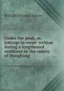 Under the peak, or, Jottings in verse: written during a lengthened residence in the colony of Hongkong - William Thomas Mercer