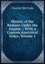History of the Romans Under the Empire .: With a Copious Analytical Index, Volume 1 - Merivale Charles