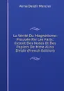 La Verite Du Magnetisme: Prouvee Par Les Faits; Extrait Des Notes Et Des Papiers De Mme Alina D.eldir (French Edition) - Alina Deldir Mercier