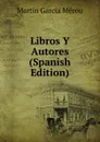 Libros Y Autores (Spanish Edition) - Martín García Mérou