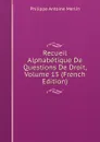 Recueil Alphabetique De Questions De Droit, Volume 15 (French Edition) - Philippe Antoine Merlin