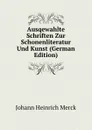 Ausqewahlte Schriften Zur Schonenliteratur Und Kunst (German Edition) - Johann Heinrich Merck