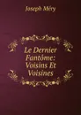 Le Dernier Fantome: Voisins Et Voisines - Méry Joseph