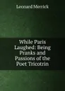 While Paris Laughed: Being Pranks and Passions of the Poet Tricotrin - Leonard Merrick