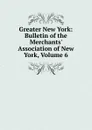 Greater New York: Bulletin of the Merchants. Association of New York, Volume 6 - 