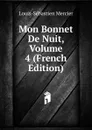 Mon Bonnet De Nuit, Volume 4 (French Edition) - Mercier Louis-Sébastien