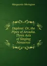 Daphne: Or, the Pipes of Arcadia. Three Acts of Singing Nonsense - Marguerite Merington