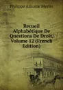 Recueil Alphabetique De Questions De Droit, Volume 12 (French Edition) - Philippe Antoine Merlin