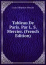 Tableau De Paris. Par L. S. Mercier. (French Edition) - Mercier Louis-Sébastien