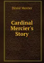 Cardinal Mercier.s Story - Désiré Mercier