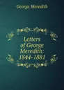 Letters of George Meredith: 1844-1881 - George Meredith