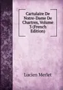 Cartulaire De Notre-Dame De Chartres, Volume 3 (French Edition) - Lucien Merlet