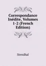 Correspondance Inedite, Volumes 1-2 (French Edition) - Stendhal