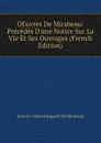 OEuvres De Mirabeau: Precedes D.une Notice Sur La Vie Et Ses Ouvrages (French Edition) - Honoré-Gabriel Riquetti De Mirabeau