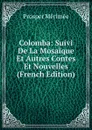 Colomba: Suivi De La Mosaique Et Autres Contes Et Nouvelles (French Edition) - Mérimée Prosper