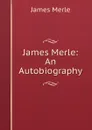 James Merle: An Autobiography - James Merle