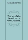 The Man Who Was Good: A Novel, Volume 2 - Leonard Merrick