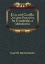 Eliza and Claudio, Or: Love Protected by Friendship; a Melodrama - Saverio Mercadante