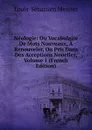 Neologie: Ou Vocabulaire De Mots Nouveaux, A Renouveler, Ou Pris Dans Des Acceptions Nouelles, Volume 1 (French Edition) - Mercier Louis-Sébastien