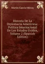 Historia De La Diplomacia Americana: Politica Internacional De Los Estados Unidos, Volume 2 (Spanish Edition) - Martín García Mérou