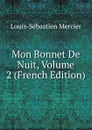 Mon Bonnet De Nuit, Volume 2 (French Edition) - Mercier Louis-Sébastien