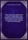 Paris: Including a Description of the Principal Edifices and Curiosities of That Metropolis : With a Sketch of the Customs and Manners of the Parisians Under the Old Regime - Mercier Louis-Sébastien