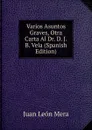 Varios Asuntos Graves, Otra Carta Al Dr. D. J.B. Vela (Spanish Edition) - Juan León Mera
