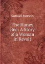 The Honey Bee: A Story of a Woman in Revolt - Merwin Samuel