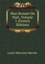 Mon Bonnet De Nuit, Volume 1 (French Edition) - Mercier Louis-Sébastien