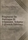 Fragmens De Politique Et D.histoire, Volume 3 (French Edition) - Mercier Louis-Sébastien