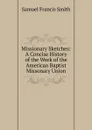 Missionary Sketches: A Concise History of the Work of the American Baptist Missonary Union - Samuel Francis Smith