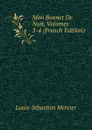Mon Bonnet De Nuit, Volumes 3-4 (French Edition) - Mercier Louis-Sébastien