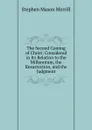 The Second Coming of Christ: Considered in Its Relation to the Millennium, the Resurrection, and the Judgment - Stephen Mason Merrill