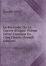 La Bacriade, Ou La Guerre D.Alger: Poeme Heroi-Comique En Cinq Chants (French Edition) - Méry Joseph