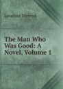 The Man Who Was Good: A Novel, Volume 1 - Leonard Merrick