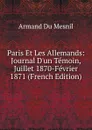 Paris Et Les Allemands: Journal D.un Temoin, Juillet 1870-Fevrier 1871 (French Edition) - Armand Du Mesnil